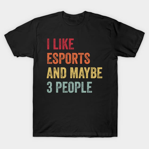 I Like Esports & Maybe 3 People Esports Lovers Gift T-Shirt by ChadPill